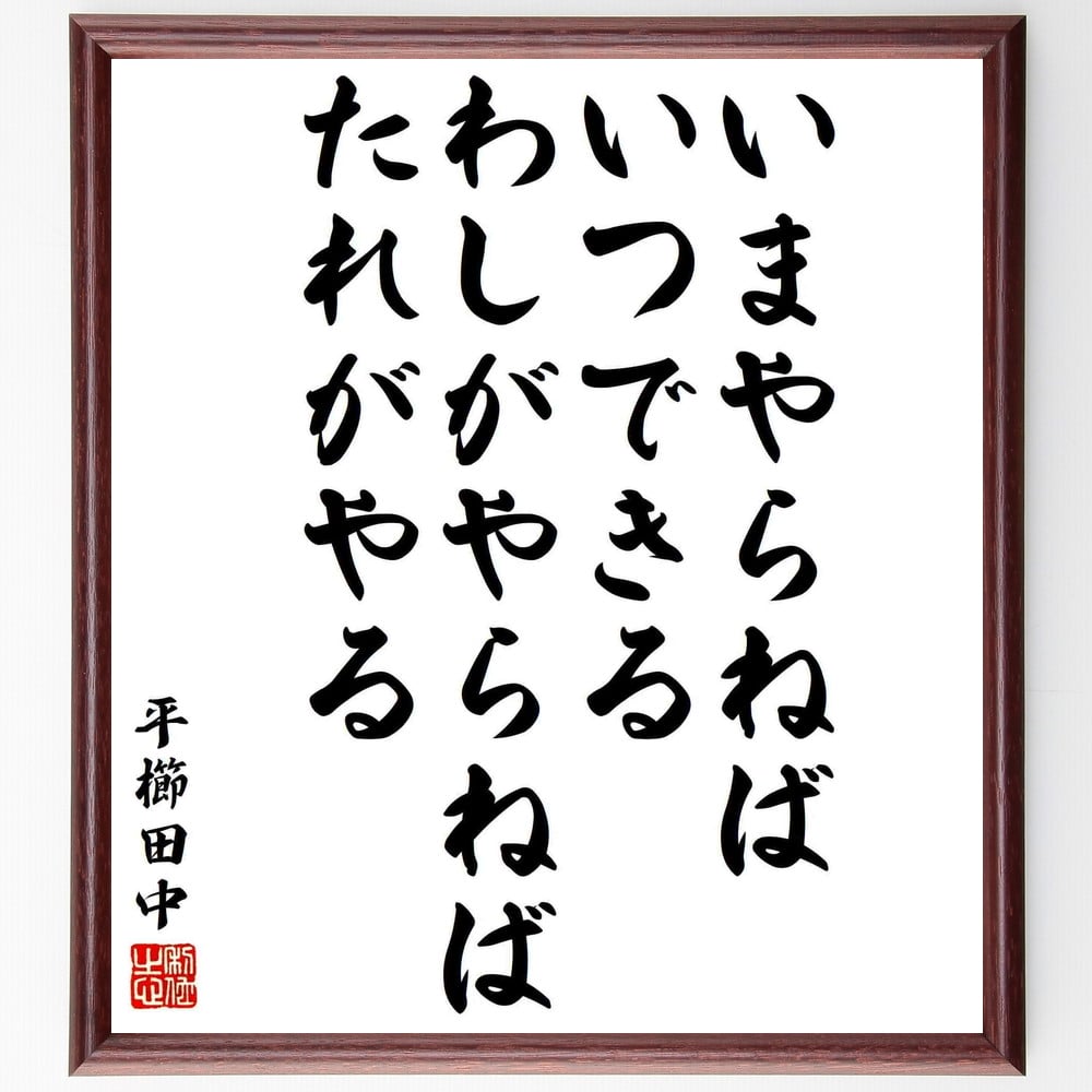 平櫛田中の名言「いまやらねばいつできる、わしがやらねばたれがやる」額付き書道色紙/受注後直筆(平櫛田中 名言 グッズ 偉人 座右の銘 壁掛け 贈り物  プレゼント 故事成語 諺 格言 有名人 人気 おすすめ) | Sizeee