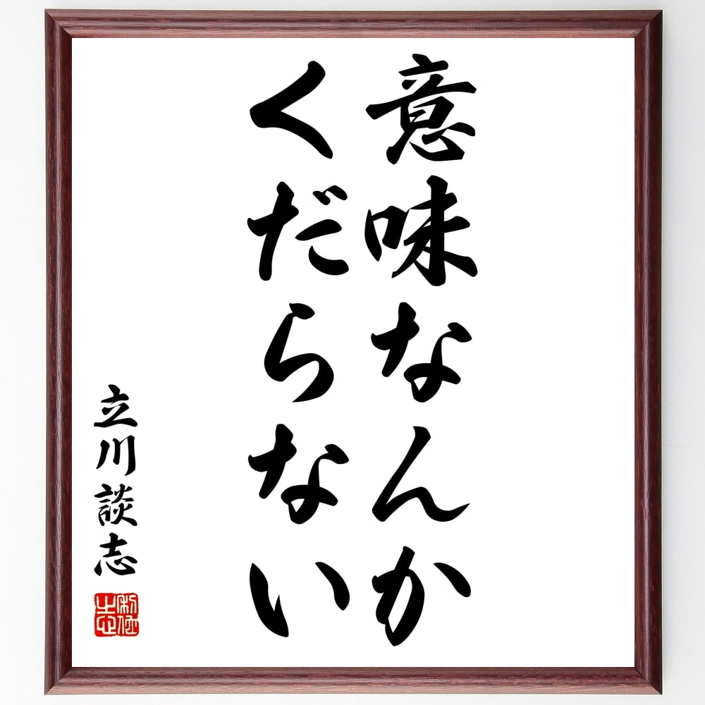 立川談志の名言「意味なんかくだらない」額付き書道色紙/受注後直筆(立川談志 名言 グッズ 偉人 座右の銘 壁掛け 贈り物 プレゼント 故事成語 諺  格言 有名人 人気 おすすめ) | Sizeee