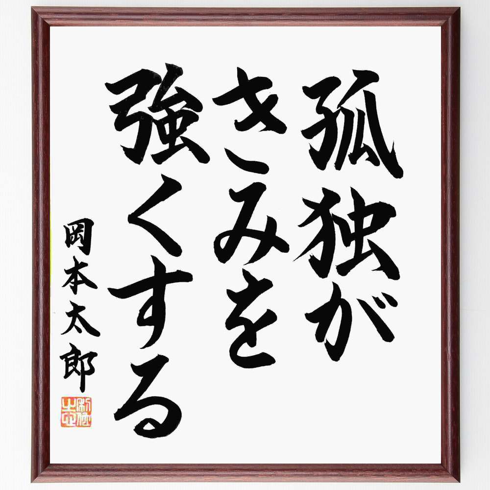 岡本太郎の名言「孤独がきみを強くする」額付き書道色紙/直筆済(岡本太郎 名言 グッズ 偉人 座右の銘 壁掛け 贈り物 プレゼント 故事成語 諺 格言  有名人 人気 おすすめ) | Sizeee