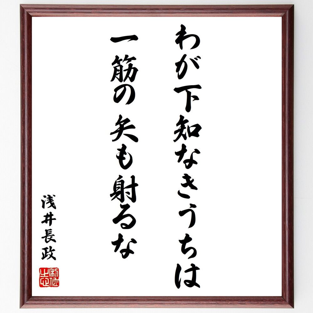 浅井長政の名言「わが下知なきうちは一筋の矢も射るな」額付き書道色紙/受注後直筆(浅井長政 名言 グッズ 偉人 座右の銘 壁掛け 贈り物 プレゼント 故事成語 諺 格言 有名人 人気 おすすめ)