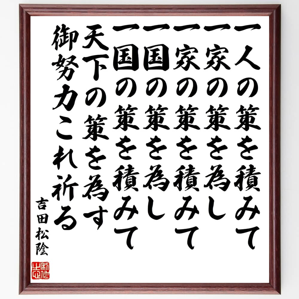 吉田松陰の名言「一人の策を積みて一家の策を為し、一家の策を積みて一国の策を為し、一国の策を積みて天下の策を為す、御努力これ祈る」額付き書道色紙/受注後直筆(吉田松陰 名言 偉人 座右の銘 壁掛け 贈り物 プレゼント 故事成語 )