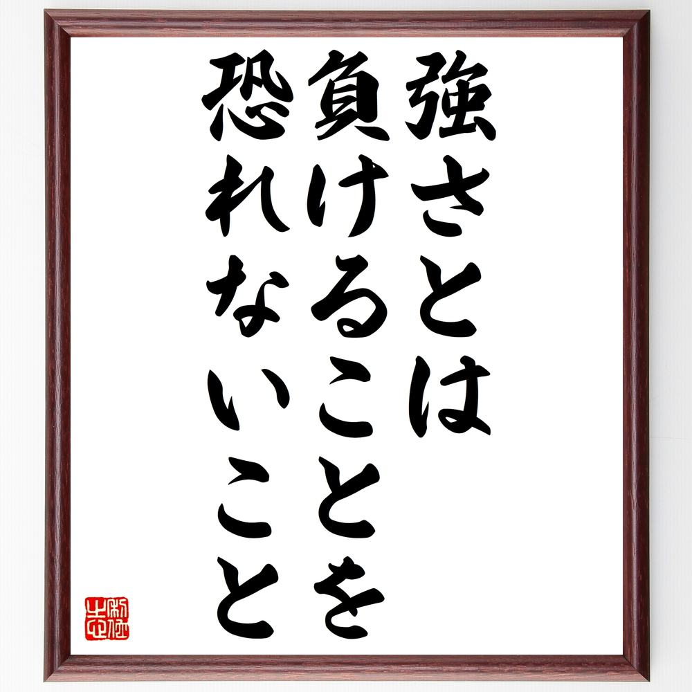 名言「強さとは負けることを恐れないこと」額付き書道色紙/受注後直筆(名言 グッズ 偉人 座右の銘 壁掛け 贈り物 プレゼント 故事成語 諺 格言 有名人 人気 おすすめ)